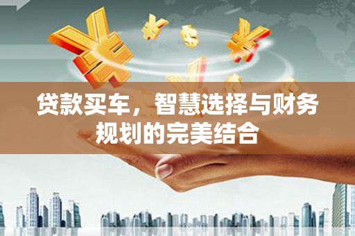 青神贷款买车，智慧选择与财务规划的完美结合