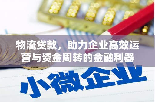 蒙阴物流贷款，助力企业高效运营与资金周转的金融利器
