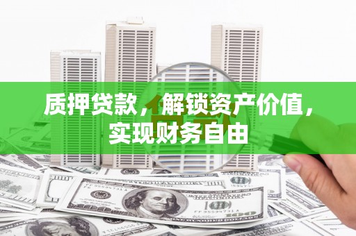 雁江质押贷款，解锁资产价值，实现财务自由