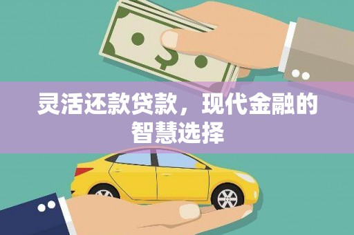 雅江灵活还款贷款，现代金融的智慧选择