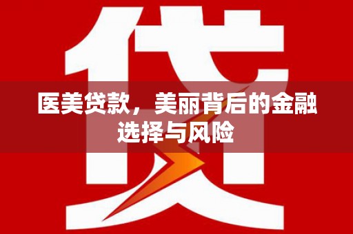 阳东医美贷款，美丽背后的金融选择与风险
