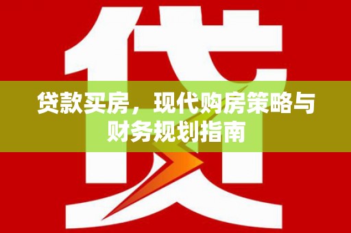 芦山贷款买房，现代购房策略与财务规划指南