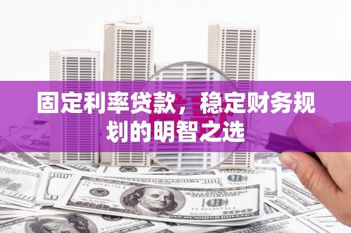 深坑固定利率贷款，稳定财务规划的明智之选