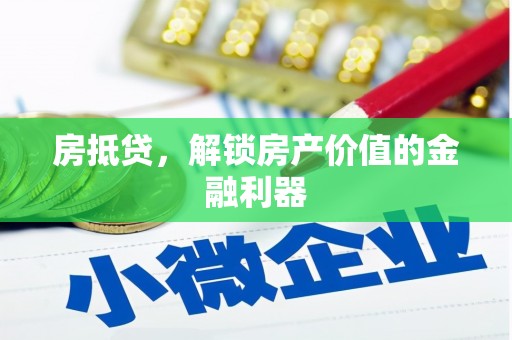 墨竹工卡房抵贷，解锁房产价值的金融利器