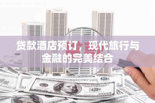 偃师贷款酒店预订，现代旅行与金融的完美结合