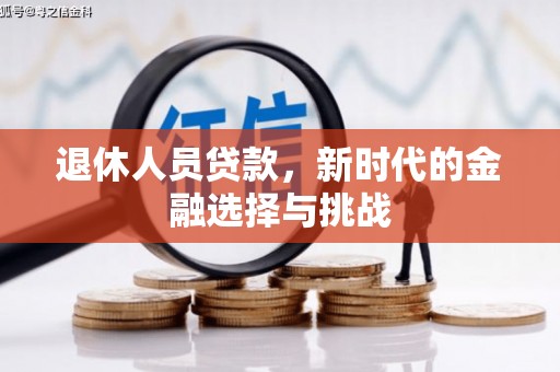 马尔康退休人员贷款，新时代的金融选择与挑战