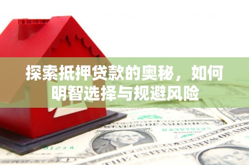 施秉探索抵押贷款的奥秘，如何明智选择与规避风险