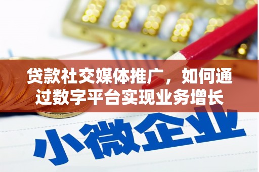 乌伊岭贷款社交媒体推广，如何通过数字平台实现业务增长