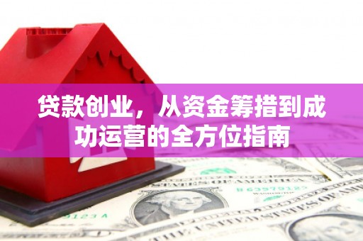 永清贷款创业，从资金筹措到成功运营的全方位指南