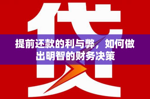 隆阳提前还款的利与弊，如何做出明智的财务决策