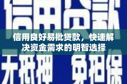 科尔沁左翼后旗信用良好易批贷款，快速解决资金需求的明智选择