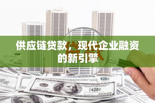 高埗供应链贷款，现代企业融资的新引擎