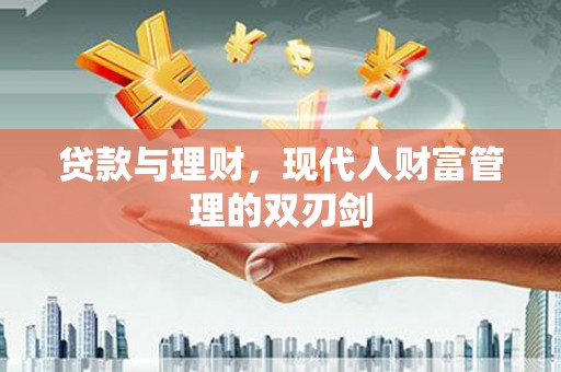平泉贷款与理财，现代人财富管理的双刃剑