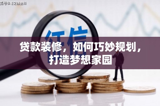 保康贷款装修，如何巧妙规划，打造梦想家园