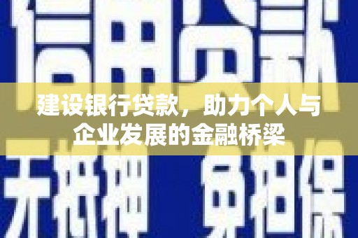 秀山建设银行贷款，助力个人与企业发展的金融桥梁