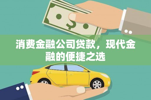 浔阳消费金融公司贷款，现代金融的便捷之选