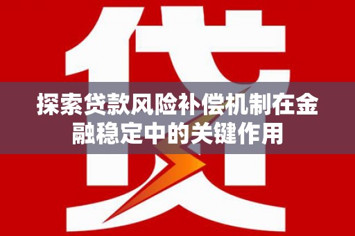 岚皋探索贷款风险补偿机制在金融稳定中的关键作用