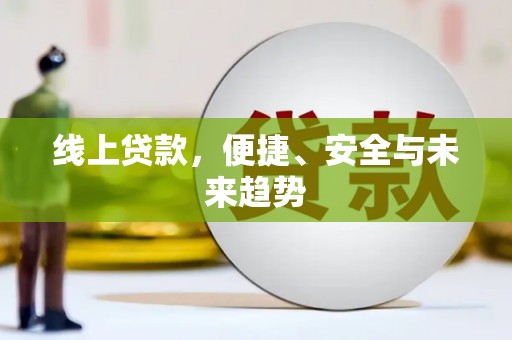 稻城线上贷款，便捷、安全与未来趋势