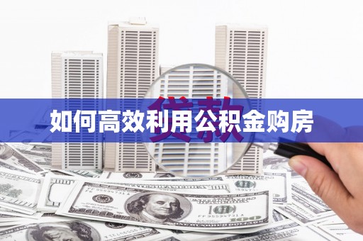 汤原如何高效利用公积金购房