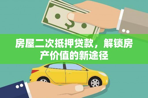 睢阳房屋二次抵押贷款，解锁房产价值的新途径